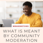 What is meant by community moderation